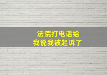 法院打电话给我说我被起诉了