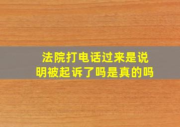 法院打电话过来是说明被起诉了吗是真的吗