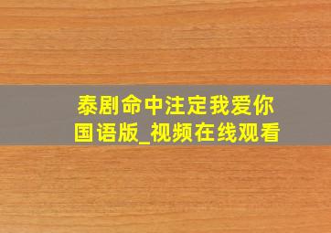 泰剧命中注定我爱你国语版_视频在线观看