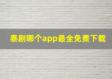 泰剧哪个app最全免费下载