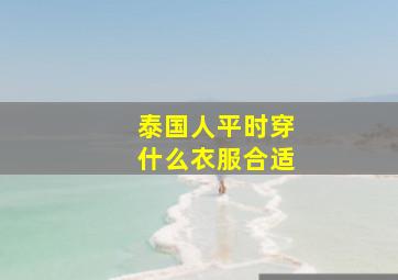 泰国人平时穿什么衣服合适