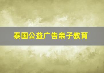 泰国公益广告亲子教育