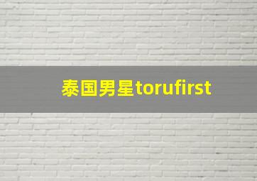 泰国男星torufirst