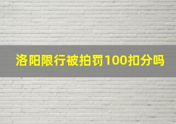 洛阳限行被拍罚100扣分吗