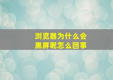 浏览器为什么会黑屏呢怎么回事