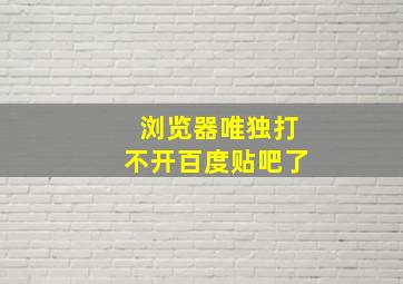 浏览器唯独打不开百度贴吧了