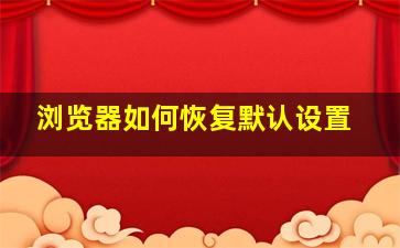 浏览器如何恢复默认设置