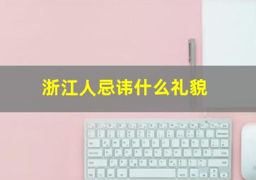 浙江人忌讳什么礼貌