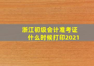 浙江初级会计准考证什么时候打印2021