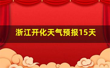 浙江开化天气预报15天