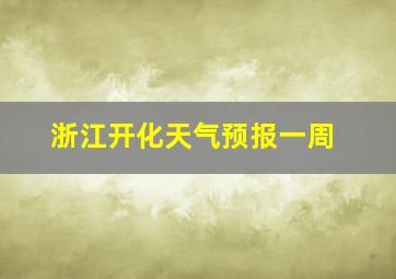 浙江开化天气预报一周