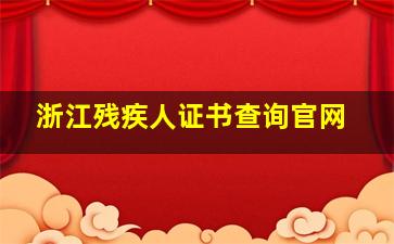 浙江残疾人证书查询官网