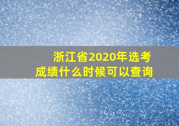 浙江省2020年选考成绩什么时候可以查询