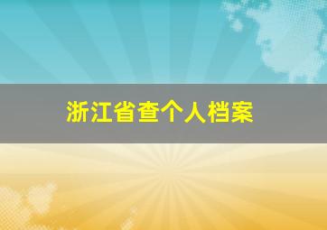 浙江省查个人档案