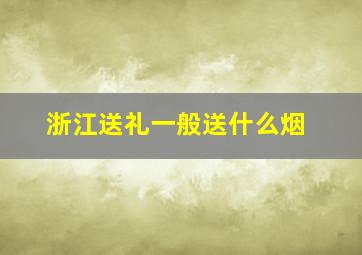 浙江送礼一般送什么烟