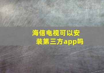 海信电视可以安装第三方app吗