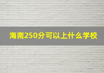 海南250分可以上什么学校