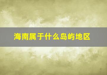 海南属于什么岛屿地区