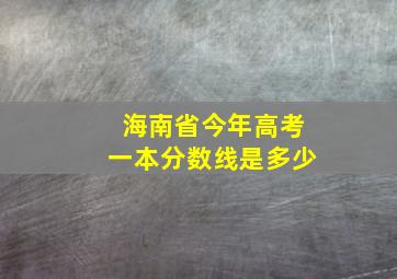 海南省今年高考一本分数线是多少