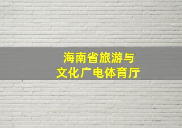 海南省旅游与文化广电体育厅