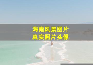 海南风景图片真实照片头像