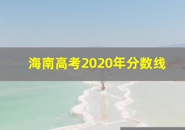 海南高考2020年分数线