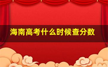 海南高考什么时候查分数