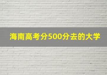 海南高考分500分去的大学