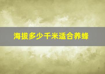 海拔多少千米适合养蜂