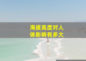 海拔高度对人体影响有多大