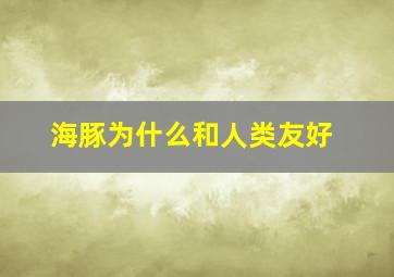 海豚为什么和人类友好