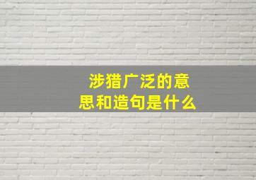 涉猎广泛的意思和造句是什么