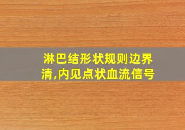 淋巴结形状规则边界清,内见点状血流信号