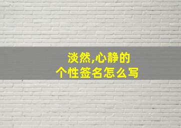 淡然,心静的个性签名怎么写