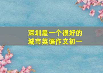 深圳是一个很好的城市英语作文初一