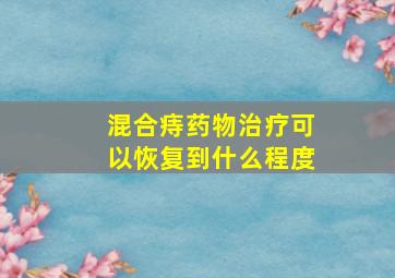 混合痔药物治疗可以恢复到什么程度