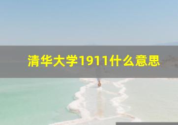 清华大学1911什么意思