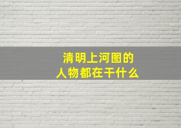 清明上河图的人物都在干什么