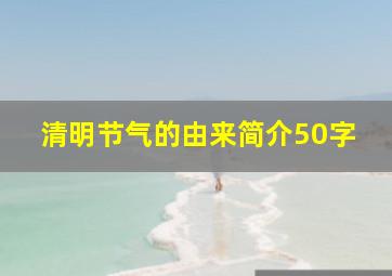 清明节气的由来简介50字