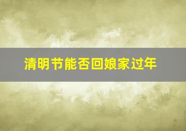 清明节能否回娘家过年