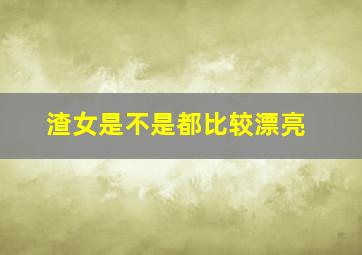 渣女是不是都比较漂亮