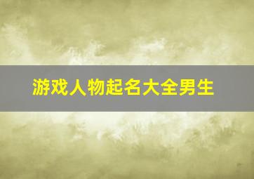 游戏人物起名大全男生