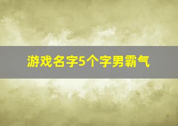 游戏名字5个字男霸气