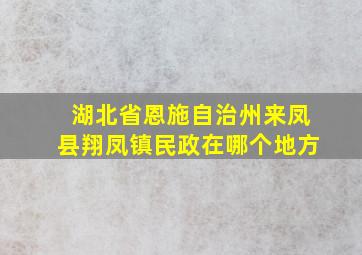 湖北省恩施自治州来凤县翔凤镇民政在哪个地方