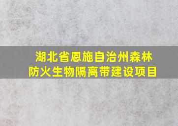 湖北省恩施自治州森林防火生物隔离带建设项目