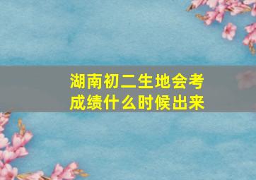 湖南初二生地会考成绩什么时候出来