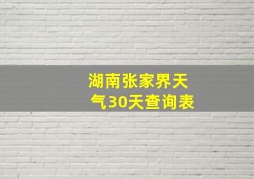 湖南张家界天气30天查询表