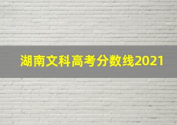 湖南文科高考分数线2021