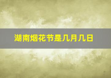 湖南烟花节是几月几日