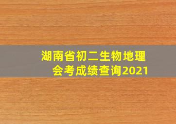 湖南省初二生物地理会考成绩查询2021